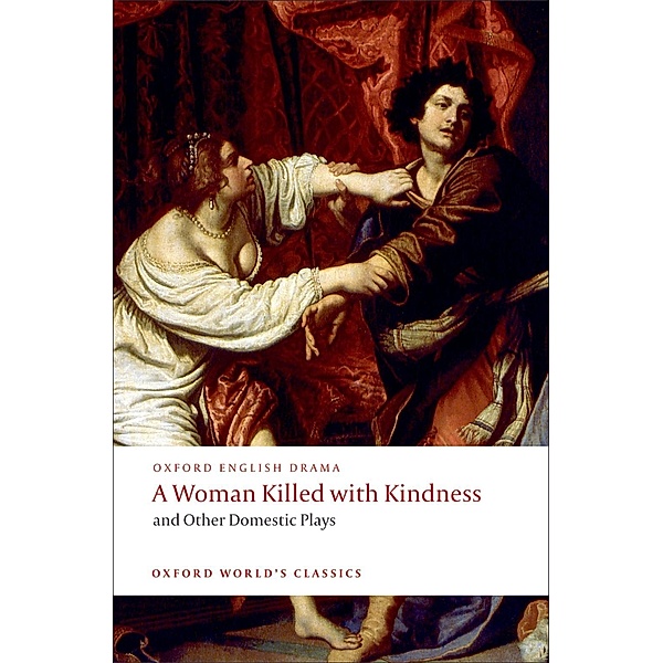 A Woman Killed with Kindness and Other Domestic Plays / Oxford World's Classics, Thomas Heywood, Thomas Dekker, William Rowley, John Ford