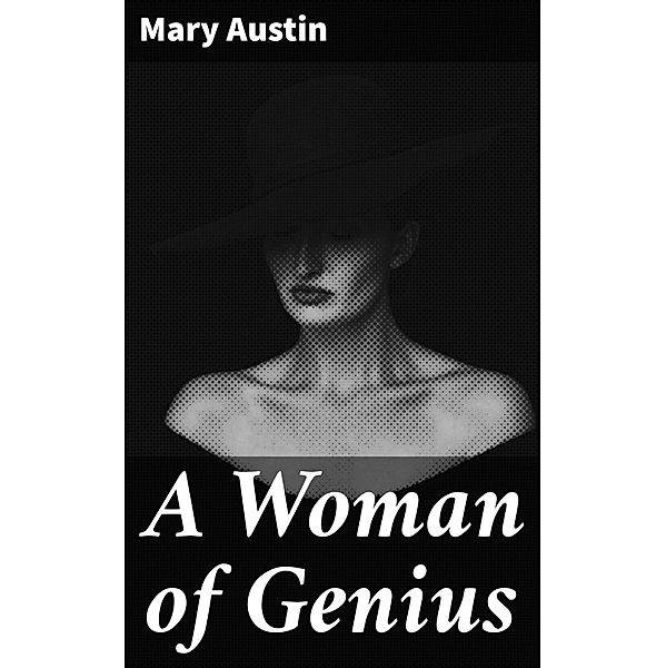 A Woman of Genius, Mary Hunter Austin