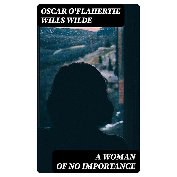 A Woman of No Importance, Oscar O'Flahertie Wills Wilde