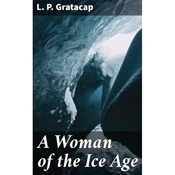 A Woman of the Ice Age, L. P. Gratacap