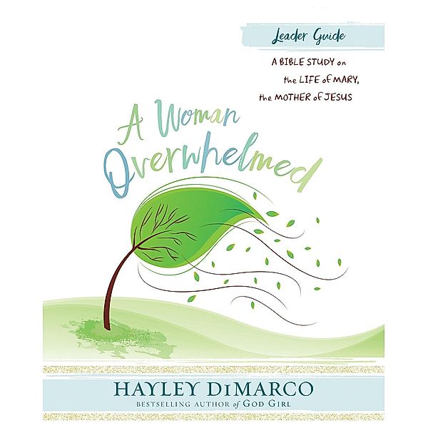 A Woman Overwhelmed - Women's Bible Study Leader Guide, Hayley DiMarco