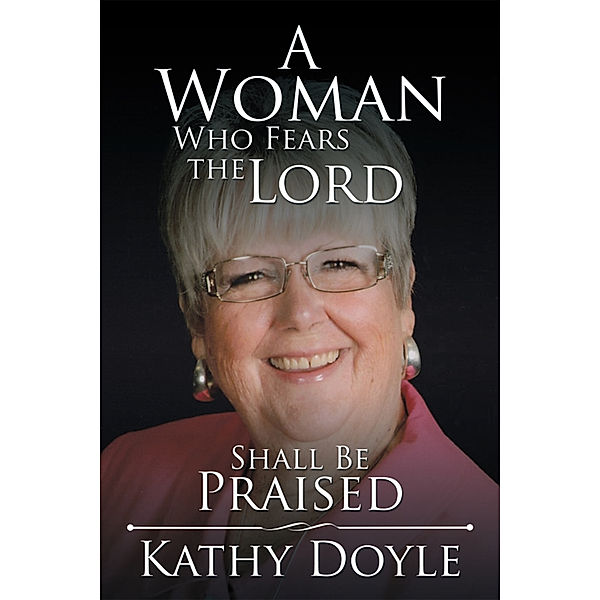 A Woman Who Fears the Lord Shall Be Praised, Kathy Doyle