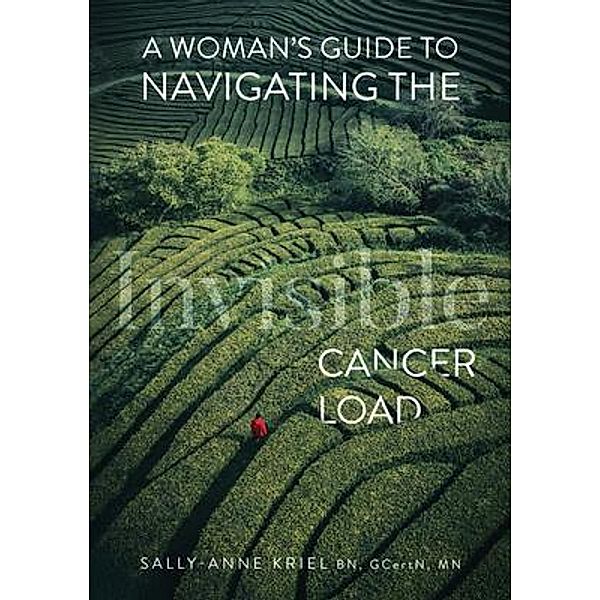 A Woman's Guide to Navigating the Invisible Cancer Load, Sally-Anne Kriel