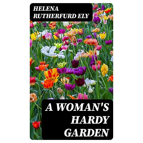 A Woman's Hardy Garden, Helena Rutherfurd Ely
