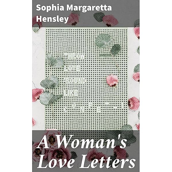 A Woman's Love Letters, Sophia Margaretta Hensley