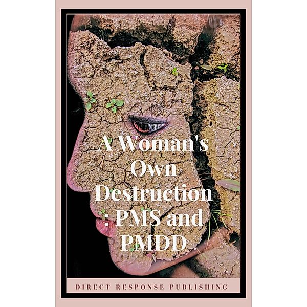 A Woman's Own Destruction: PMS and PMDD (Self Growth, #1) / Self Growth, Direct Response Publishing