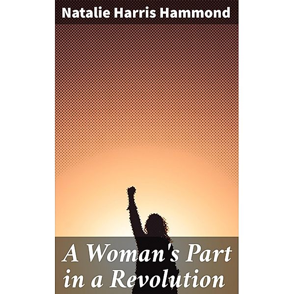 A Woman's Part in a Revolution, Natalie Harris Hammond