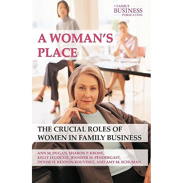 A Woman's Place / A Family Business Publication, A. Dugan, S. Krone, K. LeCouvie, J. Pendergast, D. Kenyon-Rouvinez, Kenneth A. Loparo
