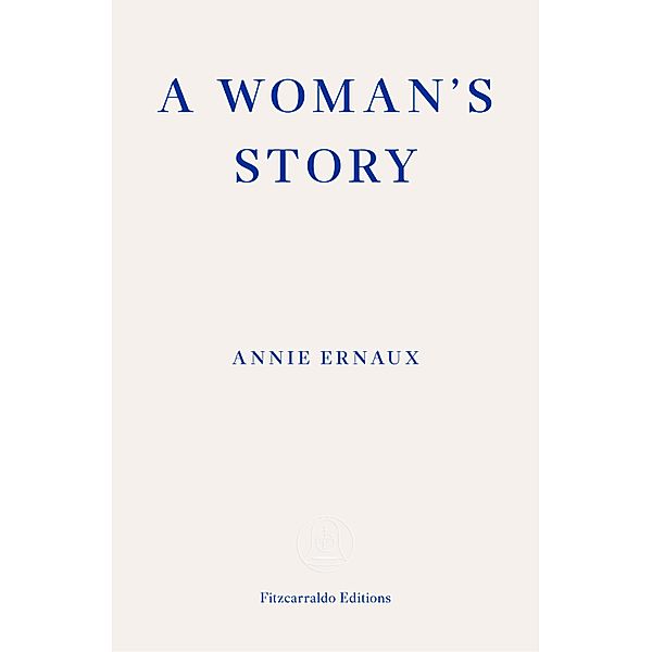 A Woman's Story - WINNER OF THE 2022 NOBEL PRIZE IN LITERATURE, Annie Ernaux