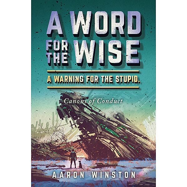 A Word For The Wise. A Warning For The Stupid., Aaron Winston