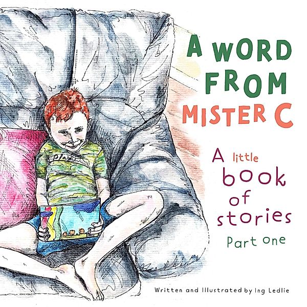 A Word From Mister C A Little Book Of Stories: Part  One (A Mister C Book series, #1) / A Mister C Book series, Ing Ledlie