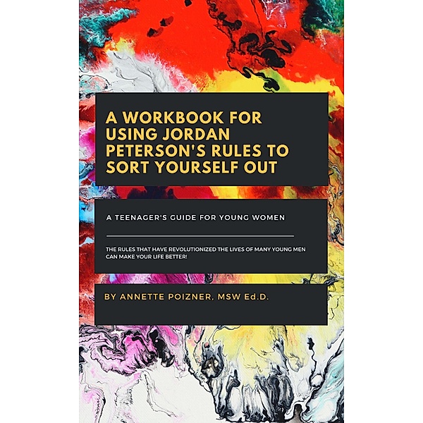 A Workbook for Using Jordan Peterson's Rules for Life to Sort Yourself Out, Annette Poizner