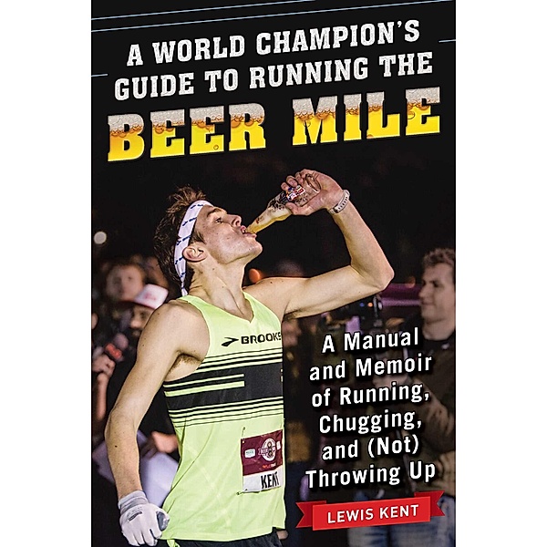 A World Champion's Guide to Running the Beer Mile, Lewis Kent