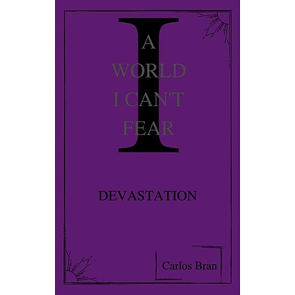 A World I Can't Fear: Devastation, Carlos E. Bran