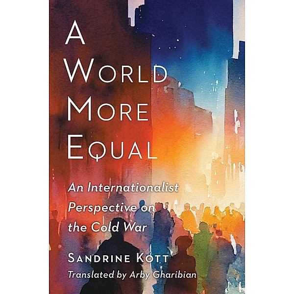 A World More Equal / Columbia Studies in International and Global History, Sandrine Kott