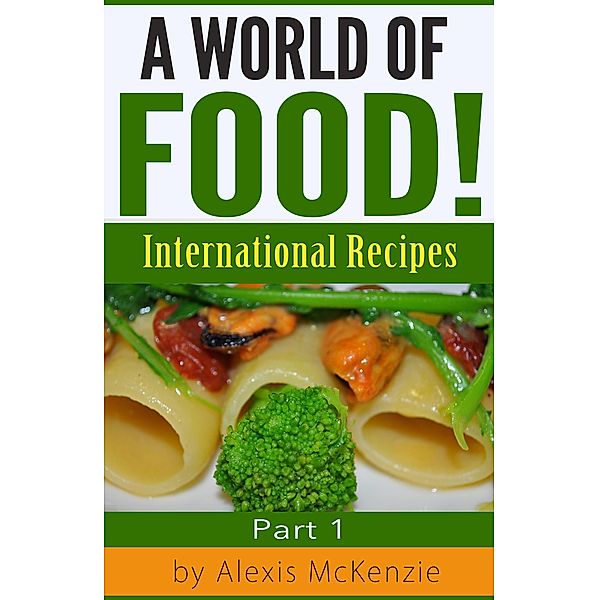 A World of Food!: International Recipes, Alexis McKenzie