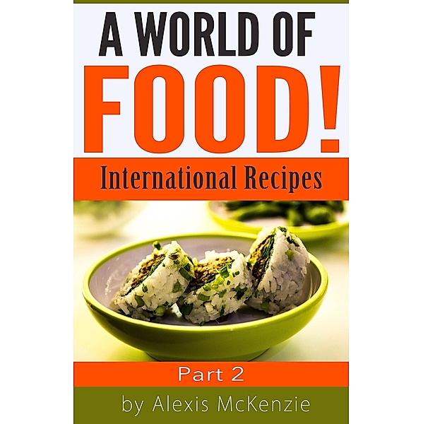 A World of Food: International Recipes... Part 2, Alexis McKenzie
