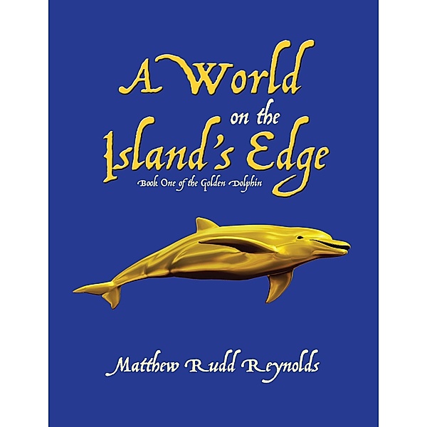 A World on the Island's Edge: Book One of the Golden Dolphin, Matthew Rudd Reynolds