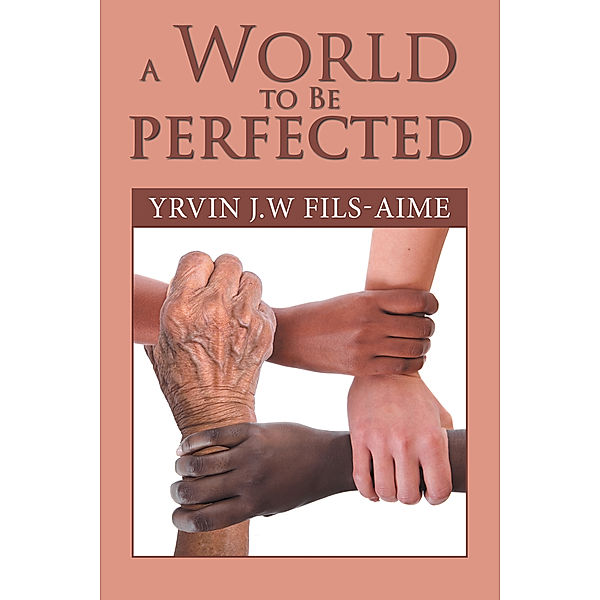 A World to Be Perfected, Yrvin J.W Fils-Aime