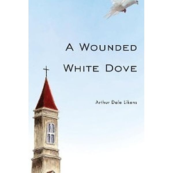 A Wounded White Dove, Arthur Dale Likens