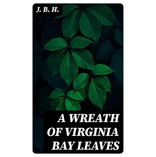 A Wreath of Virginia Bay Leaves, J. B. H.