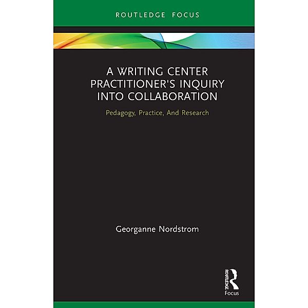 A Writing Center Practitioner's Inquiry into Collaboration, Georganne Nordstrom
