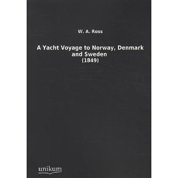A Yacht Voyage to Norway, Denmark and Sweden, W. A. Ross