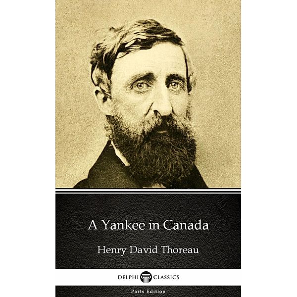 A Yankee in Canada by Henry David Thoreau - Delphi Classics (Illustrated) / Delphi Parts Edition (Henry David Thoreau) Bd.5, Henry David Thoreau