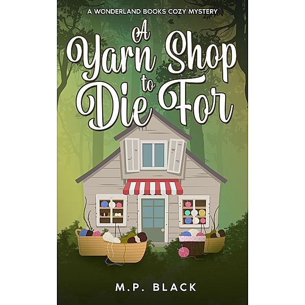 A Yarn Shop to Die For (A Wonderland Books Cozy Mystery, #5) / A Wonderland Books Cozy Mystery, M. P. Black