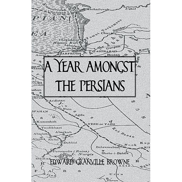 A Year Amongst The Persians, Edward Granville Browne