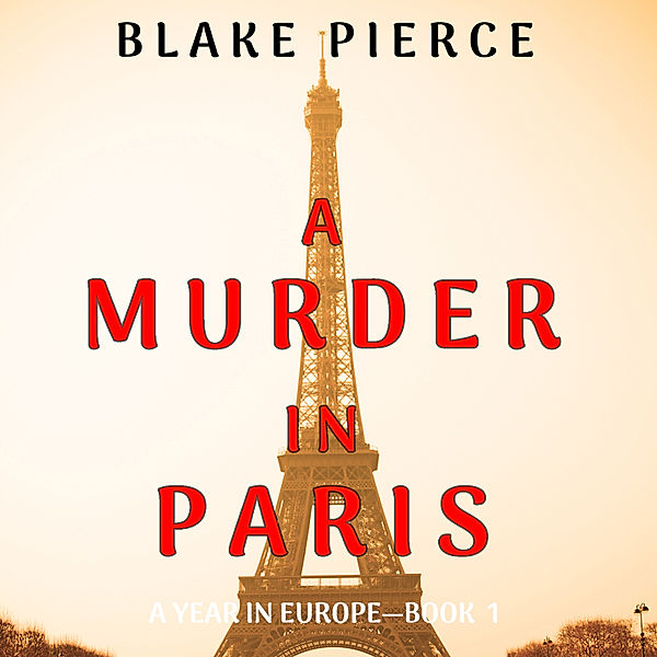 A Year in Europe - 1 - A Murder in Paris (A Year in Europe—Book 1), Blake Pierce