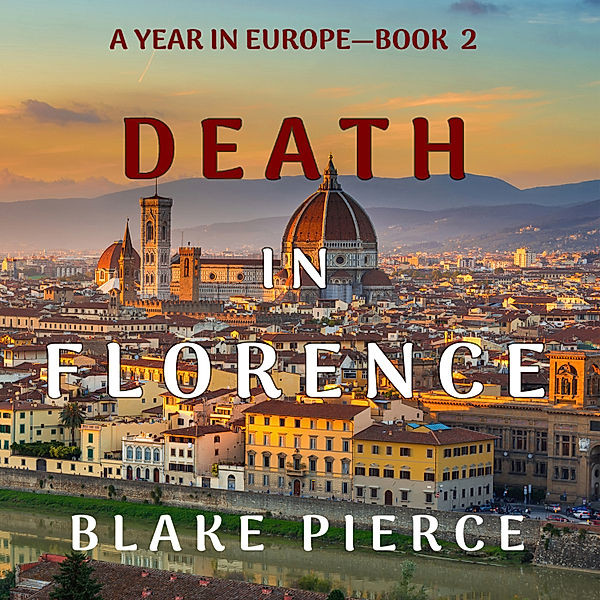 A Year in Europe - 2 - Death in Florence (A Year in Europe—Book 2), Blake Pierce