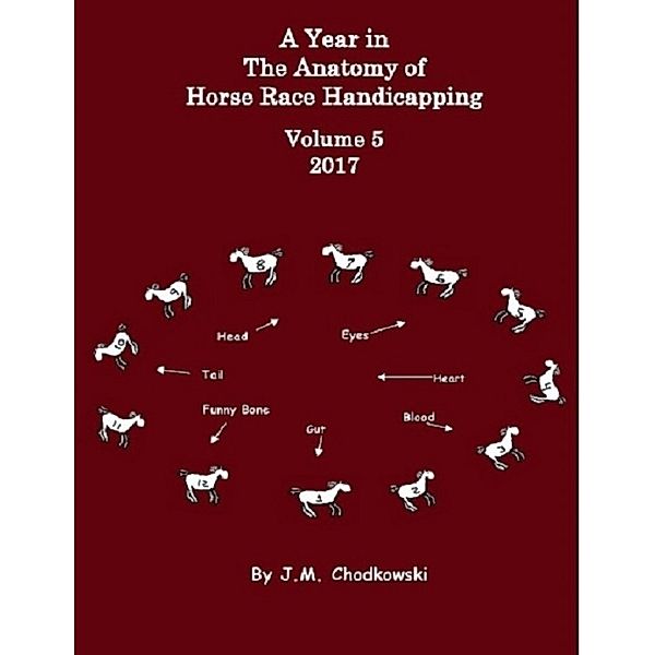 A Year In the Anatomy of Horse Race Handicapping: Volume 5 2017, J.M. Chodkowski