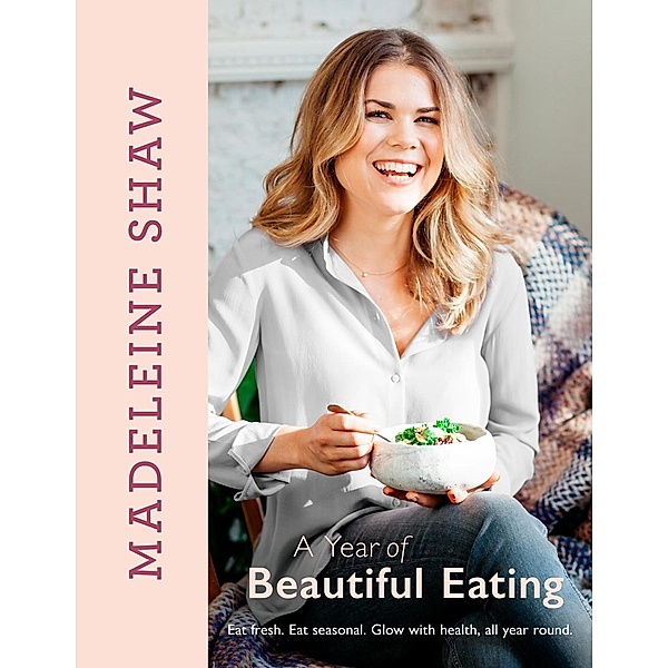 A Year of Beautiful Eating, Madeleine Shaw