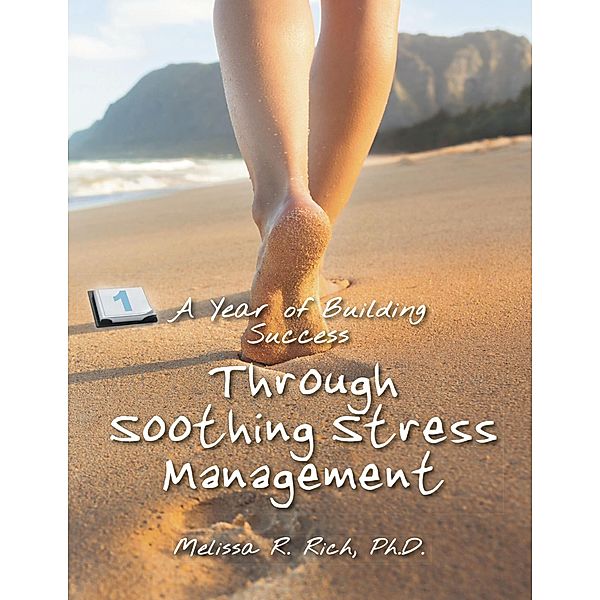 A Year of Building Success Through Soothing Stress Management, Ph. D. Rich