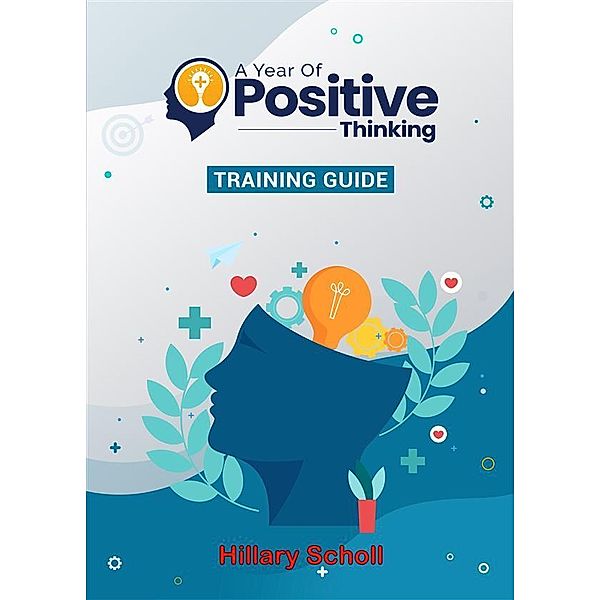 A Year Of Positive Thinking Training Guide, Hillary Scholl