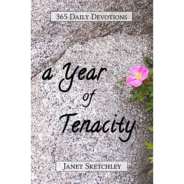 A Year of Tenacity: 365 Daily Devotions (Tenacity Christian Devotionals, #1) / Tenacity Christian Devotionals, Janet Sketchley