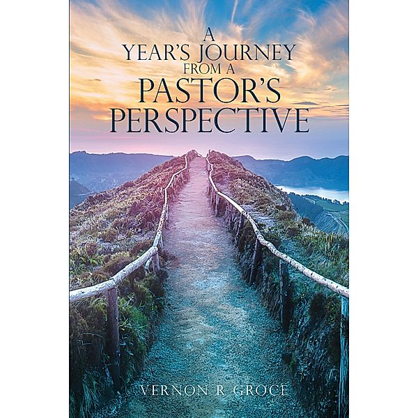 A Year's Journey From A Pastor's Perspective, Vernon R Groce