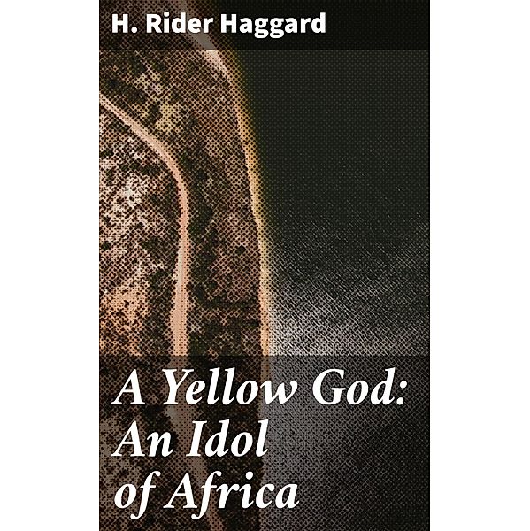 A Yellow God: An Idol of Africa, H. Rider Haggard