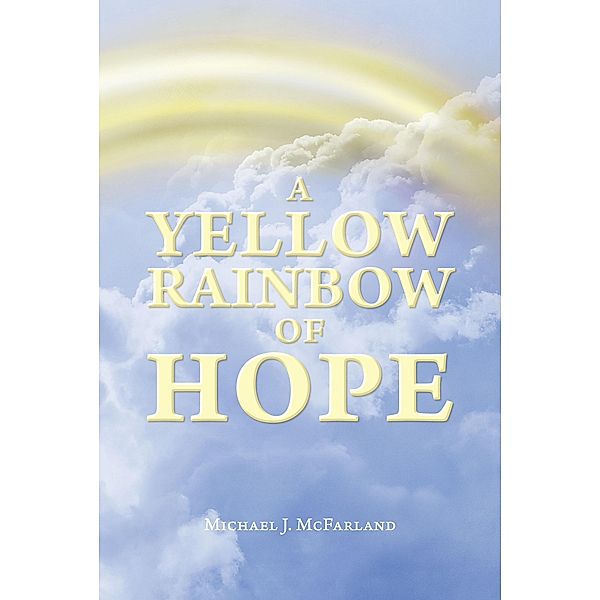A Yellow Rainbow of Hope, Michael J. McFarland