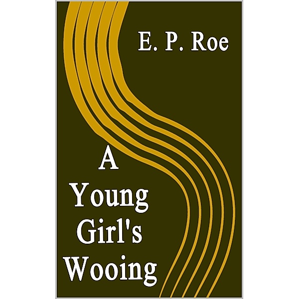 A Young Girl's Wooing, E. P. Roe