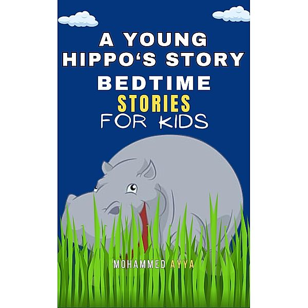 A Young Hippo's Story - Bedtime Stories For Kids, Mohammed Ayya