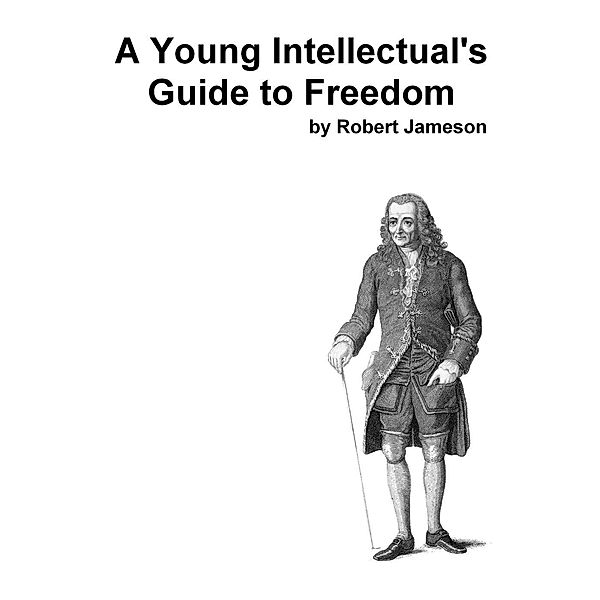 A Young Intellectual's Guide to Freedom, Robert Jameson