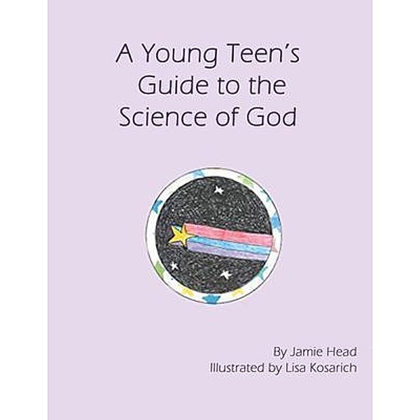 A Young Teen's Guide to the Science of God / Authors' Tranquility Press, Jamie Head