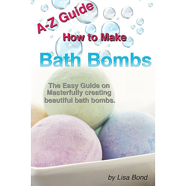 A-Z Guide How to Make Bath Bombs, Lisa Bond