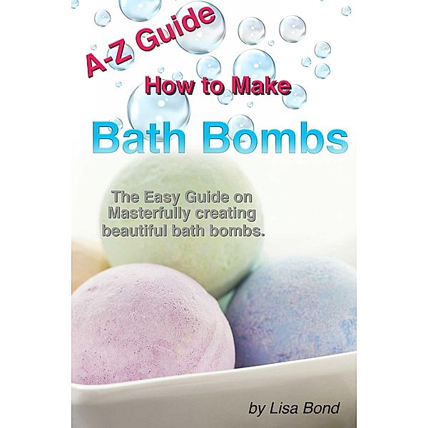 A-Z Guide How to Make Bath Bombs, Lisa Bond