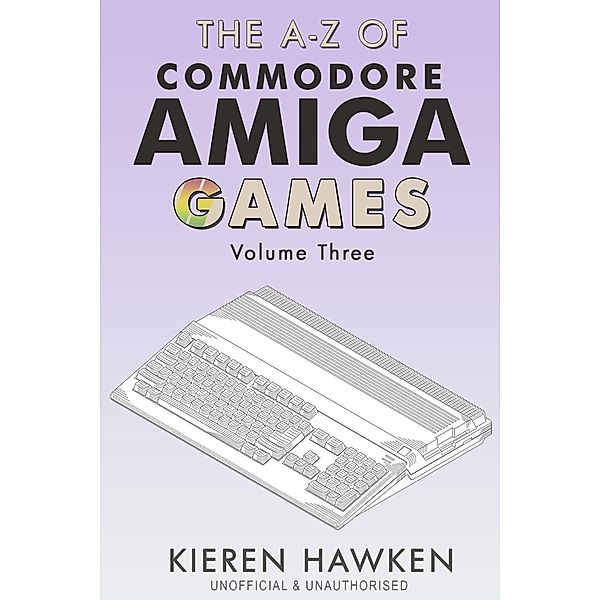 A-Z of Commodore Amiga Games / The A-Z of Retro Gaming, Kieren Hawken