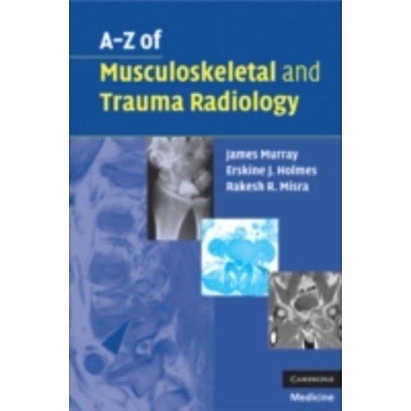A-Z of Musculoskeletal and Trauma Radiology, James R. D. Murray