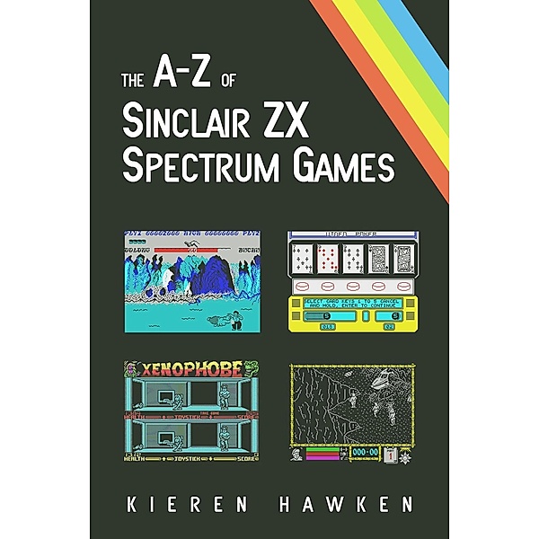 A-Z of Sinclair ZX Spectrum Games - Volume 1 / The Sinclair ZX Spectrum, Kieren Hawken