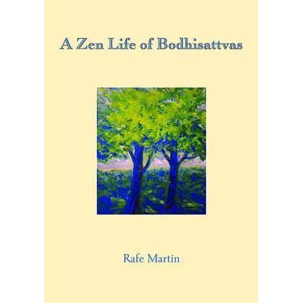 A Zen Life of Bodhisattvas, Rafe Martin